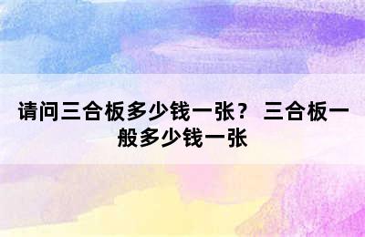 请问三合板多少钱一张？ 三合板一般多少钱一张